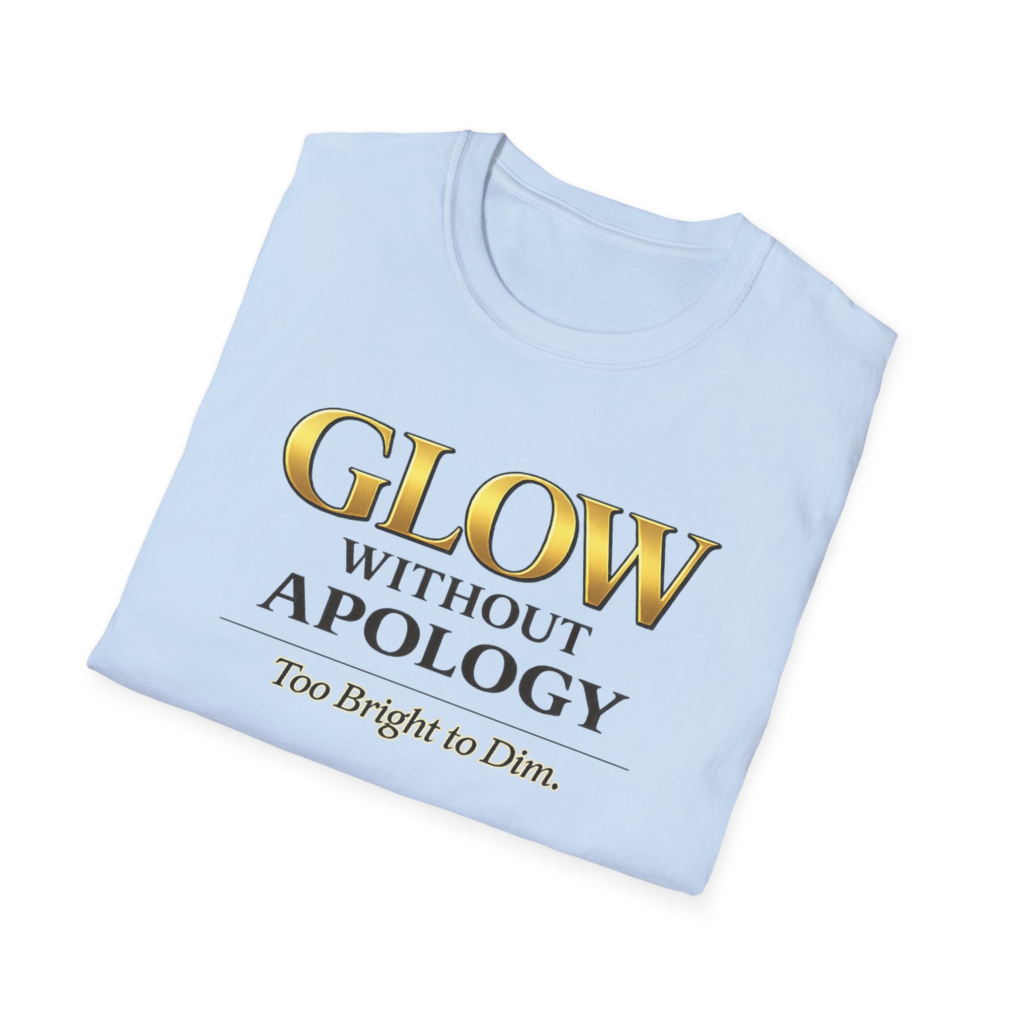 Glow Without Apology T-Shirt — Empowerment Graphic Tee